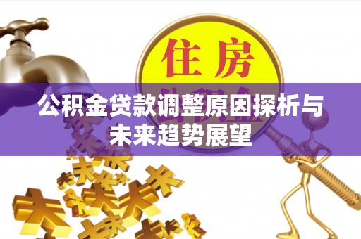 海伦公积金贷款调整原因探析与未来趋势展望