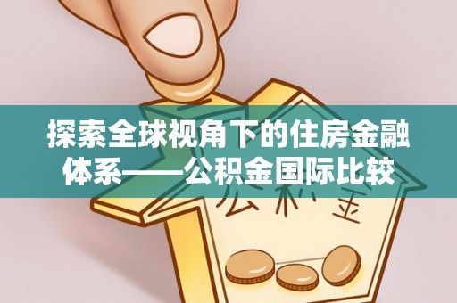 海伦探索全球视角下的住房金融体系——公积金国际比较