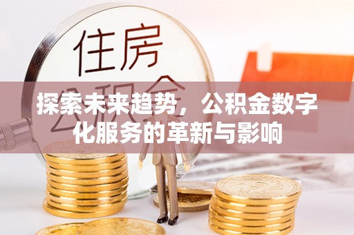 海伦探索未来趋势，公积金数字化服务的革新与影响