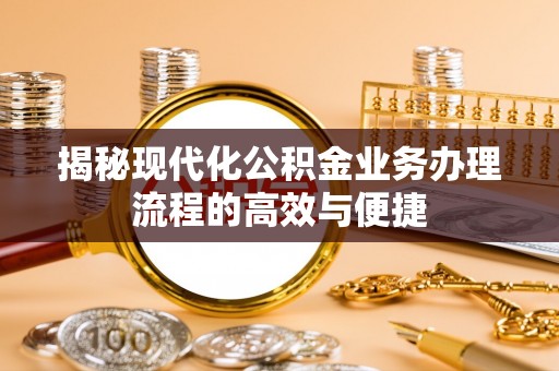 海伦揭秘现代化公积金业务办理流程的高效与便捷
