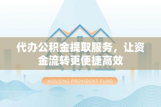 海伦代办公积金提取服务，让资金流转更便捷高效