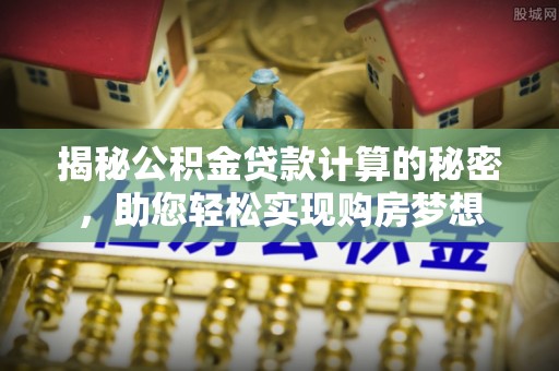 海伦揭秘公积金贷款计算的秘密，助您轻松实现购房梦想