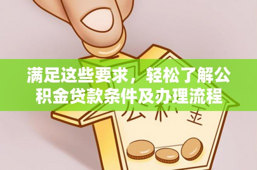 海伦满足这些要求，轻松了解公积金贷款条件及办理流程