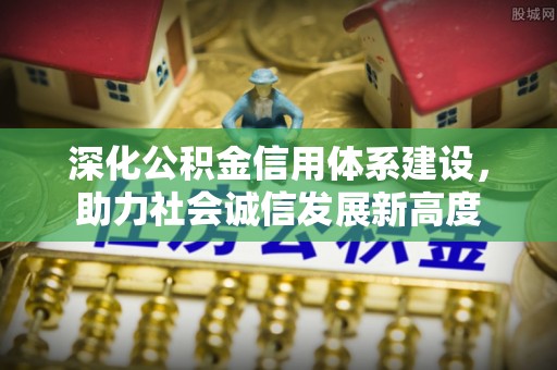 海伦深化公积金信用体系建设，助力社会诚信发展新高度