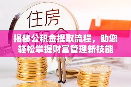 海伦揭秘公积金提取流程，助您轻松掌握财富管理新技能