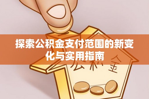 海伦探索公积金支付范围的新变化与实用指南