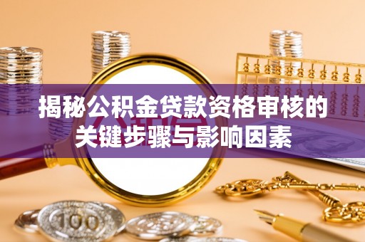 海伦揭秘公积金贷款资格审核的关键步骤与影响因素