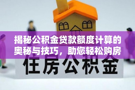 海伦揭秘公积金贷款额度计算的奥秘与技巧，助您轻松购房