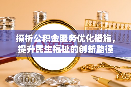 海伦探析公积金服务优化措施，提升民生福祉的创新路径