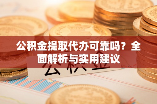 海伦公积金提取代办可靠吗？全面解析与实用建议