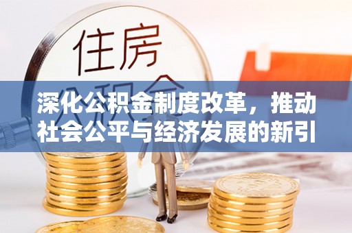 海伦深化公积金制度改革，推动社会公平与经济发展的新引擎