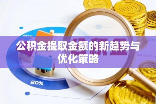 海伦公积金提取金额的新趋势与优化策略