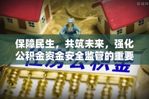 海伦保障民生，共筑未来，强化公积金资金安全监管的重要性