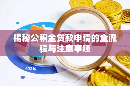 海伦揭秘公积金贷款申请的全流程与注意事项