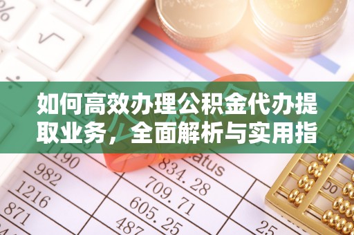 海伦如何高效办理公积金代办提取业务，全面解析与实用指南