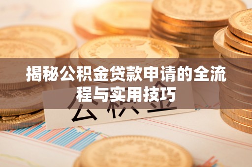 海伦揭秘公积金贷款申请的全流程与实用技巧
