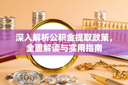 海伦深入解析公积金提取政策，全面解读与实用指南