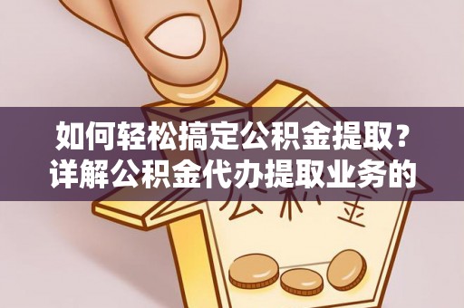 海伦如何轻松搞定公积金提取？详解公积金代办提取业务的便捷之道