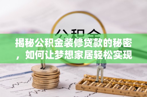 海伦揭秘公积金装修贷款的秘密，如何让梦想家居轻松实现？