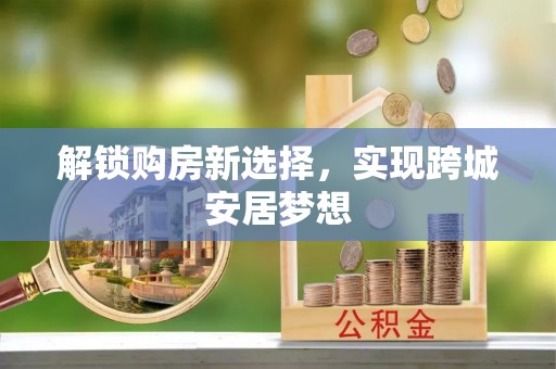 海伦解锁购房新选择，实现跨城安居梦想