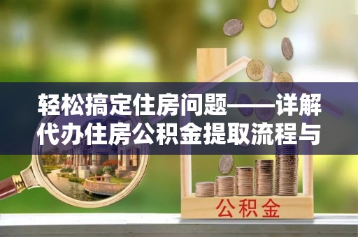 海伦轻松搞定住房问题——详解代办住房公积金提取流程与技巧