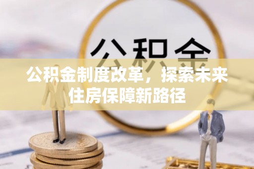 海伦公积金制度改革，探索未来住房保障新路径