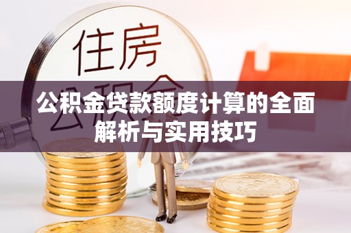 海伦公积金贷款额度计算的全面解析与实用技巧