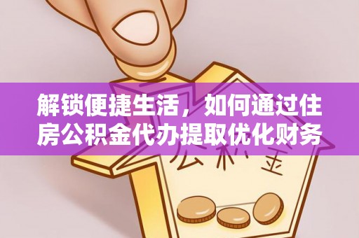 海伦解锁便捷生活，如何通过住房公积金代办提取优化财务规划