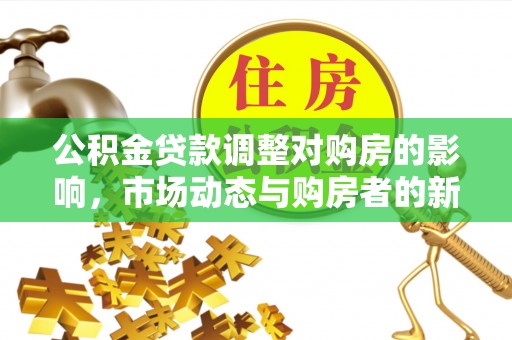 海伦公积金贷款调整对购房的影响，市场动态与购房者的新选择