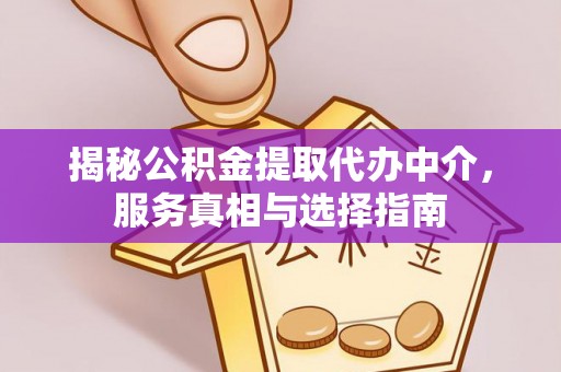 海伦揭秘公积金提取代办中介，服务真相与选择指南