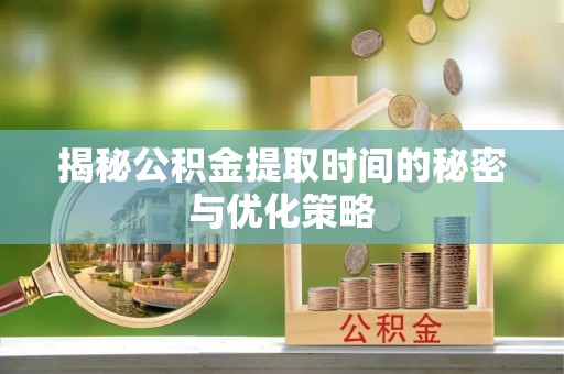 海伦揭秘公积金提取时间的秘密与优化策略