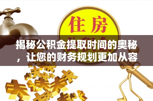 海伦揭秘公积金提取时间的奥秘，让您的财务规划更加从容