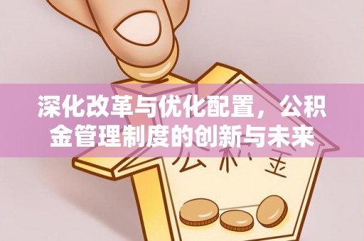 海伦深化改革与优化配置，公积金管理制度的创新与未来