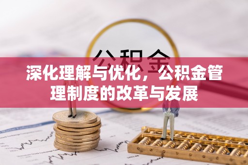 海伦深化理解与优化，公积金管理制度的改革与发展