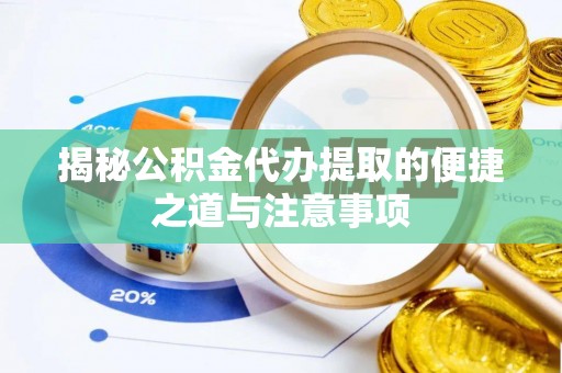 海伦揭秘公积金代办提取的便捷之道与注意事项