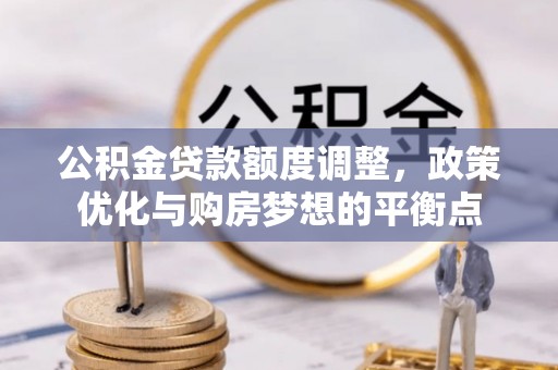 海伦公积金贷款额度调整，政策优化与购房梦想的平衡点