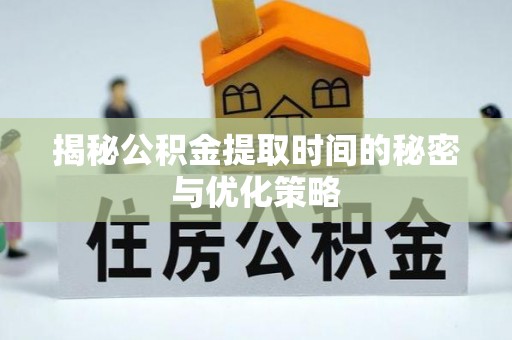 海伦揭秘公积金提取时间的秘密与优化策略