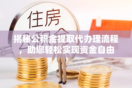 海伦揭秘公积金提取代办理流程，助您轻松实现资金自由