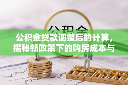 海伦公积金贷款调整后的计算，揭秘新政策下的购房成本与规划