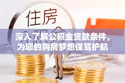海伦深入了解公积金贷款条件，为您的购房梦想保驾护航