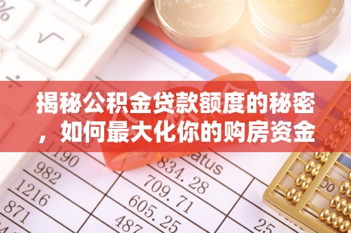 海伦揭秘公积金贷款额度的秘密，如何最大化你的购房资金