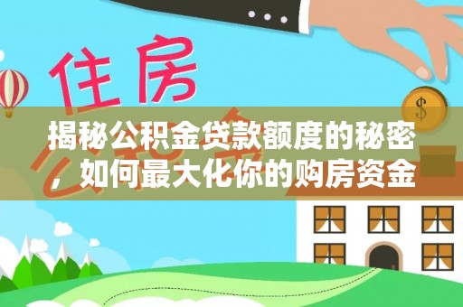 海伦揭秘公积金贷款额度的秘密，如何最大化你的购房资金