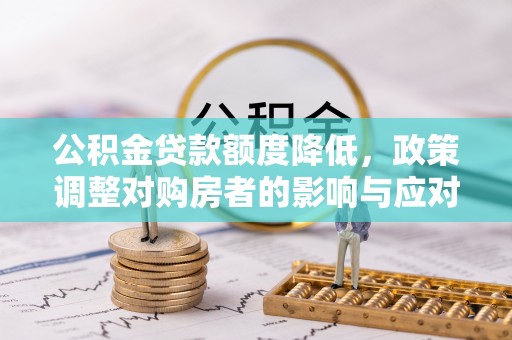 海伦公积金贷款额度降低，政策调整对购房者的影响与应对策略