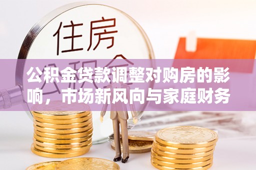 海伦公积金贷款调整对购房的影响，市场新风向与家庭财务规划