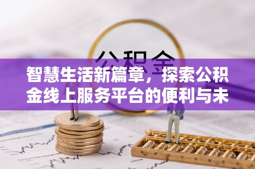 海伦智慧生活新篇章，探索公积金线上服务平台的便利与未来