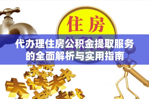 海伦代办理住房公积金提取服务的全面解析与实用指南