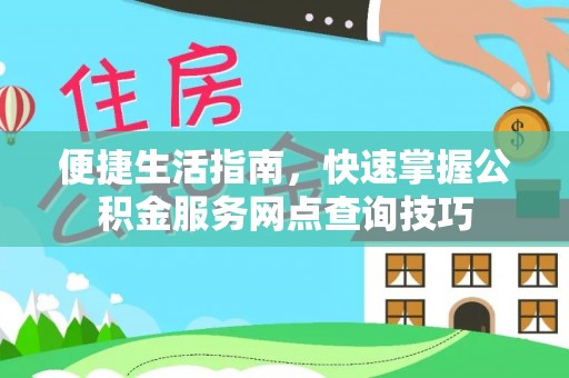 海伦便捷生活指南，快速掌握公积金服务网点查询技巧