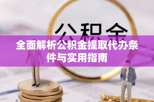 海伦全面解析公积金提取代办条件与实用指南