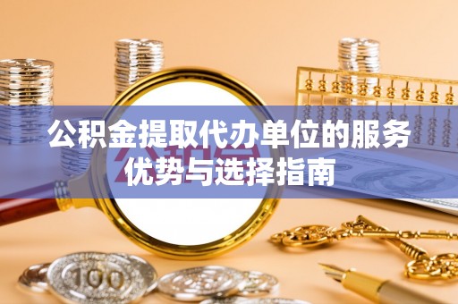 海伦公积金提取代办单位的服务优势与选择指南