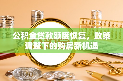 海伦公积金贷款额度恢复，政策调整下的购房新机遇